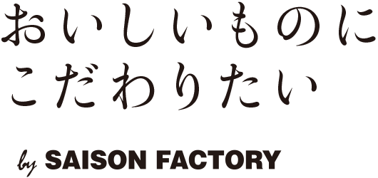おいしいものにこだわりたい by SEASON FACTORY